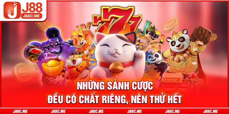 Những sảnh cược đều có chất riêng, nên thử hết